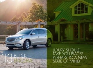 Luxury should
take you places.
perhaps to a new
state of mind.
BUICK
ENClavE’13
 