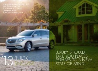 Luxury should
take you places.
perhaps to a new
state of mind.
BUICK
ENClavE’13
Bob Hastings Buick-GMC, Inc.
800 Panorama Trail
Rochester, NY 14625
(585) 586-6940
www.bobhastings.com
 