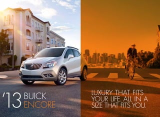 BUICK
ENCORE’13
luxury that fits
your life. all in a
size that fits you.
 