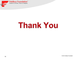 52
© 2013 Fieldbus Foundation
 
