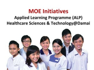 MOE Initiatives

Applied Learning Programme (ALP)
Healthcare Sciences & Technology@Damai

 