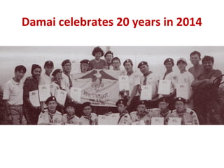 Damai celebrates 20 years in 2014

 