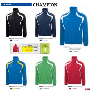 CHAMPION




3016.09.10 Polyester Fleece Sweatshirt.                            3016.09.30 Polyester Fleece Sweatshirt.
              BLACK/WHITE                                                        NAVY/WHITE




                                                                            DISPONIBLE
                                               3016.09.                     AVAILABLE
                                                                           DISPONIBILITA




                                                                              1
                                                                                                             3016.09.35   Sweatshirt 100% Polyester Fleece
                                   S      M   L   XL XXL SENIOR                                                           Sudadera 100% Poliester Felpa
                                                                                                                          Giaca 100% Poliestere Felpa
                                   6      8   10 12 14    JUNIOR
                                                                                                                                     ROYAL/WHITE

                                                                           UP TO END OF STOCK




3016.09.36 Polyester Fleece Sweatshirt.                            3016.09.50 Polyester Fleece Sweatshirt.          3016.09.60 Polyester Fleece Sweatshirt.

              ROYAL/YELLOW                                                       GREEN/WHITE                                        RED/WHITE
                                                                                                                                                              107
 