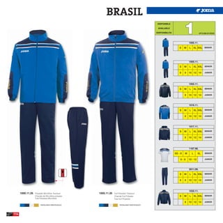 BRASIL
                                                                                                                         1
                                                                                                 DISPONIBLE

                                                                                                 AVAILABLE

                                                                                                DISPONIBILITA                           UP TO END OF STOCK



                                                                                                                             1000.11.

                                                                                                                    S    M   L       XL XXL SENIOR




                                                                                                                             1005.11.

                                                                                                                    S    M   L       XL XXL SENIOR

                                                                                                                    6    8   10 12 14         JUNIOR




                                                                                                                             1002.11.

                                                                                                                    S    M   L       XL XXL SENIOR

                                                                                                                         8   10 12 14         JUNIOR




                                                                                                                             1016.11.

                                                                                                                    S    M   L       XL XXL SENIOR

                                                                                                                         8   10 12 14         JUNIOR




                                                                                                                             1017.11.

                                                                                                                    S    M   L       XL XXL SENIOR

                                                                                                                         8   10 12 14         JUNIOR




                                                                                                                             1167.98.
                                                                                                                XS - S   M       L     XL     SENIOR


                                                                                                                    6-8      10 - 12          JUNIOR




                                                                                                                             3011.09.

                                                                                                                    S    M   L       XL XXL SENIOR

                                                                                                                    6    8   10 12 14         JUNIOR




                                                                                                                             1032.11.
      1000.11.35   Polyester Microfiber Tracksuit    1005.11.35   Dull Polyester Tracksuit
                   Chandal de Microfibra poliester                Chandal Dull Poliester                            S    M   L       XL XXL SENIOR
                   Tuta Poliestere Microfiber                     Tuta Dull Polyester
                                                                                                                         8   10 12 14         JUNIOR
                         ROYAL/NAVY/WHITE/GOLD                          ROYAL/NAVY/WHITE/GOLD




114
 