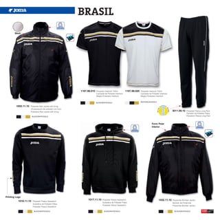 BRASIL
        Mesh




                                                           1167.98.010   Polyester Interlock T-Shirt       1167.98.020   Polyester Interlock T-Shirt
                                                                         Camiseta de Poliester Interlock                 Camiseta de Poliester Interlock
                                                                         Maglia Poliestere Interlock                     Maglia Poliestere Interlock


                                                                         BLACK/WHITE/GOLD                                WHITE/BLACK/GOLD

         1002.11.10   Polyester Rain Jacket with lining
                      Chubasquero de poliester con forro
                      Poliestere Rain Jacket with lining                                                                                                   3011.09.10    Polyester Fleece Long Pant
                                                                                                                                                                         Pantalón de Poliester Felpa
                       BLACK/WHITE/GOLD                                                                                                                                  Poliestere Fleece Long Pant



                                                                                                                                     Forro Polar
                                                                                                                                     Interior




Printing Logo
                                                                1017.11.10      Polyester Fleece Sweatshirt                                  1032.11.10    Polyamide Bomber Jacket
          1016.11.10    Polyester Fleece Sweatshirt
                                                                                Sudadera de Poliester Felpa                                                Bomber de Poliamida
                        Sudadera de Poliester Felpa
                                                                                Polyester Fleece Sweatshirt                                                Polyamide Bomber Jacket
                        Polyester Fleece Sweatshirt

                         BLACK/WHITE/GOLD                                         BLACK/WHITE/GOLD                                                          BLACK/WHITE/GOLD              117
 