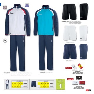 2006.31.1012 Short 100% Polyester interlock
                                                                                                                                                 Pantalón 100% Poliester interlock
                                                                                                                                                 Short 100% Poliestere interlock




                                                                                                                                          2006.31.1013 Short.




                                                                                                                                          2006.31.1011 Short.




                                                                                                                                         PACK 10
                                                                                                                                                       GP.S9H02.20 GP.S9H03
                                                                                                                                                             Muñequera
                                                                              2110.22.1043 Tracksuit Microfiber.                                          TALLAS / SIZES / TAGLIE
2110.22.1041 Tracksuit Microfiber 100% Polyester, Mesh 100% Polyester                                                                                    ÚNICA / ONE SIZE / ÚNICA
                 Chandal Microfibra 100% Poliester, Mesh 100% Poliester
                 Tuta Microfibra 100% Poliestere, Mesh 100% Poliestere




                                                                                                                    DISPONIBLE
                                                                                                                                             PACK 10              GO.S9H09.10
                                2110.22.104                                             2006.31.                    AVAILABLE
                                                                                                                   DISPONIBILITA




                                                                                                                      1
                     S     M     L    XL XXL SENIOR                       S     M      L   XL XXL SENIOR
                                                                                                                                                         GO.S9H09.20        GO.S9H09.60
                     8    10 12 14                JUNIOR                         8 - 10     12 - 14     JUNIOR                                                    Cinta del Pelo
                                                                                                                                                             TALLAS / SIZES / TAGLIE
                                                                                                                                                            ÚNICA / ONE SIZE / ÚNICA
                                                                                                                   UP TO END OF STOCK
                                                                                                                                                                                          129
 