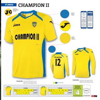 CHAMPION II
BORDADO
EMBROIDERY
RICAMO

                                                                                                           REJILLA
                                                                                                           MESH
                                                                                                           GRATA




                                                                                                           TEJIDO
                                                                                                           FABRIC
                                                                                                           TESSUTO




                                                                                                               1196.99.006       Long Sleeve 100% polyester interlock
     1196.98.006     Short Sleeve 100% polyester interlock                                                                       Manga larga 100% poliester interlock
                     Manga corta 100% poliester interlock                        YELLOW/ROYAL                                    Manica lunga 100% poliestere interlock
                     Manica corta 100% poliestere interlock

                                                                                                                   DISPONIBLE
                                                                                                                   AVAILABLE
                     1196.98.                                                    1196.99.                         DISPONIBILITA




                                                                                                                     4
  XS - S     M   L     XL                        SENIOR       XS - S    M    L     XL                 SENIOR
                                XXL - 3XL                                                 XXL - 3XL                                             PROFIT
  14-16                                                       14-16
           2-4   6-8      10 - 12                JUNIOR                2-4   6-8     10 - 12          JUNIOR

                                                                                                                 UP TO END OF STOCK 2016   CORTE SEMIAJUSTADO
                                                                                                                                                                  143
 