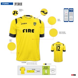 FIRE
            BORDADO
            EMBROIDERY
            RICAMO




                                                                                                                    TEJIDO
                                                                                                                    FABRIC
                                                                                                                    TESSUTO




                                                                                                                       TEJIDO JACQUARD
                                                                                                                       FABRIC JACQUARD
                                                                                                                       TESSUTO JACQUARD




REJILLA
MESH
GRATA




                 1212.98.006   Short Sleeve 100% polyester interlock
                               Manga corta 100% poliester interlock
                               Manica corta 100% poliestere interlock                  YELLOW/BLACK



                                                                             DISPONIBLE
                                                                             AVAILABLE
                                                                            DISPONIBILITA




                                                                              1
                                                 1212.98.
                                                                                                      PROFIT
                                  S     M      L     XL            SENIOR

                                                                              LIMITED STOCK    CORTE SEMIAJUSTADO
                                                                                                                                          163
 