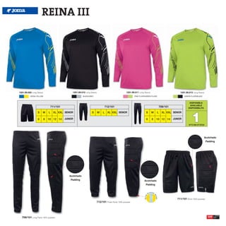 REINA III




1201.99.005 Long Sleeve                          1201.99.010 Long Sleeve                                 1201.99.011 Long Sleeve                              1201.99.013 Long Sleeve
          ROYAL/YELLOW                                     BLACK/GREY                                            PINK FLUOR/GREEN FLUOR                           GREEN FLUOR/BLACK



                                                                                                                                                                       DISPONIBLE
                                                                                                                                                                       AVAILABLE
                                  711/101                                            712/101                                                  709/101                 DISPONIBILITA




                                                                                                                                                                         1
                 S    M       L     XL XXL SENIOR                  S       M     L     XL XXL SENIOR                        S      M      L     XL XXL SENIOR

                  6       8   10 12 14      JUNIOR                                                                          6      8   10 12 14         JUNIOR

                                                                                                                                                                      UP TO END OF STOCK




                                                                                                                                                                                       Acolchado
                                                                                                                                                                                           Padding




                                               Acolchado
                                                Padding                                                                   Acolchado
                                                                                                                            Padding




                                                                                                                                                           711/101 Short 100% polyester
                                                                           712/101 Pirate Pants 100% polyester




  709/101 Long Pants 100% polyester                                                                                                                                                         197
 