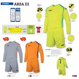 AREA III                                                 BORDADO
                                                                                 EMBROIDERY
                                                                                 RICAMO




                                                                                                                                                          BORDADO
                                                                                                                                                          EMBROIDERY
                                                                                                                                                          RICAMO




                                                                                    TEJIDO
                                                                                    TISSUE                                                                    ACOLCHADO
                                                                                    TESSUTO                                                                   PADDING




                                                         DISPONIBLE
                             1203.99.                    AVAILABLE
                                                        DISPONIBILITA




                                                           1
         XS - S
                    M        L    XL    XXL    SENIOR
         14-16
               2-4       6-8       10 - 12     JUNIOR
                                                        UP TO END OF STOCK




NEW                                          NEW
COLOR                                        COLOR



                                                                                                                                                        ACOLCHADO
                                                                                                                                                        PADDING




                                                                                              1203.99.006   Long Sleeve 100% polyester interlock
                                                                                                            Short 100% polyester interlock
                                                                                                            Manga larga 100% poliester interlock
                                                                                                            Pantalón 100% poliester interlock
                                                                                                            Manica lunga 100% poliestere interlock
                                                                                                            Pantaloni 100% poliestere interlock      BORDADO
                                                                                                                                                     EMBROIDERY
                                                                                                        LEMON FLUOR/TURQUOISE                        RICAMO




        1203.99.011 Long Sleeve                           1203.99.012 Long Sleeve

                GREY/CORAL                                          ORANGE FLUOR/BLACK                                                                            199
 