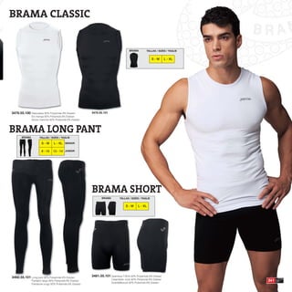 BRAMA CLASSIC


                                                                                       BRAMA         TALLAS / SIZES / TAGLIE


                                                                                                         S-M         L - XL




3476.55.100 Sleeveless 92% Polyamide 8% Elastan           3476.55.101
               Sin manga 92% Poliamida 8% Elastan
               Senza maniche 92% Poliamida 8% Elastan



BRAMA LONG PANT
       BRAMA         TALLAS / SIZES / TAGLIE

                       S-M       L - XL SENIOR

                       8 - 10   12 - 14 JUNIOR




                                                          BRAMA SHORT
                                                                 BRAMA         TALLAS / SIZES / TAGLIE


                                                                                    S-M       L - XL




3482.55.101 Long pant 92% Polyamide 8% Elastan            3481.55.101 Seamless T-Shirt 92% Polyamide 8% Elastan
               Pantalón largo 92% Poliamida 8% Elastan
                                                                         Calentador corto 92% Poliamida 8% Elastan             241
                                                                         ScaldaMuscoli 92% Poliamida 8% Elastan
               Pantalone lungo 92% Poliamida 8% Elastan
 