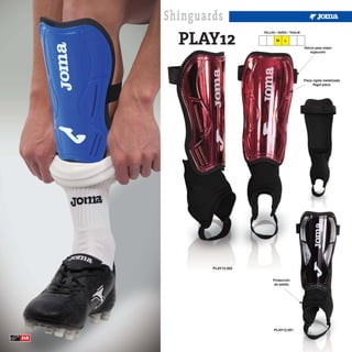 Shinguards
        PLAY12
                           TALLAS / SIZES / TAGLIE

                                  M     L
                                                     Velcro para mejor
                                                         sujección




                                                     Pieza rígida metalizada
                                                           Rigid piece




              PLAY12.002


                                Protección
                                 de tobillo




                                 PLAY12.001

248
 