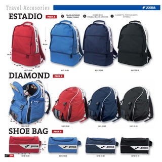 Travel Accesories
 ESTADIO                                              PACK 5        ESP
                                                                          CAJÓN INTERIOR
                                                                           DOBLE FONDO
                                                                                           GB                   IT




                                              46 cm




14 cm




           32 cm
                                   20 cm

                      4217.10.60                                 4217.10.35                     4217.10.30             4217.10.10



 DIAMOND                                                   PACK 5




                                                   47 cm




   32 cm                            30 cm

                   1441.10.35                                       1441.10.60                     1441.10.30        1441.10.10



 SHOE BAG                                                  PACK 5




                                             18 cm


                                           17 cm

                   33 cm
   254             4218.10.60                                  4218.10.35                         4218.10.30           4218.10.10
 