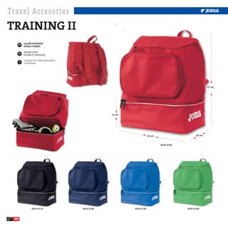 Travel Accesories
TRAINING II
   ESP
            CAJÓN INTERIOR
            DOBLE FONDO


       GB



       IT




                                                                                                    47 cm




                                           14 cm




                                                                34 cm                       23 cm



                                                                        4216.12.60




                 4216.12.10   4216.12.30           4216.12.35                        4216.12.40



 258
 