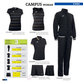CAMPUS WOMAN




 2101.33.2013   Short Sleeve 100% Polyester interlock               2101.33.2043   Short Sleeve 100% Polyester interlock
                Manga corta 100% Poliester interlock                               Manga corta 100% Poliester interlock
                Manica corta 100% Poliestere interlock                             Manica corta 100% Poliestere interlock




                         3
 DISPONIBLE

 AVAILABLE

DISPONIBILITA                            UP TO END OF STOCK 2015




                              2110.33.204

                 S       M    L       XL XXL SENIOR




                              2102.33.20

                 S       M    L       XL XXL SENIOR



                              2101.33.204

                 S       M    L       XL XXL SENIOR                2102.33.2023   Polo Short Sleeve 94% Polyester 6% cotton
                                                                                  Polo Manga corta 94% Poliester 6% algodón
                                                                                  Polo Manica corta 94% Poliestere 6% cotone


                              2101.33.201

                 S       M    L       XL XXL SENIOR


                              SHT.S0M01.

                     S   M        L    XL        SENIOR

                     8 - 10    12 - 14           JUNIOR
                                                                        SHT.S0M01.10       Skirt 88% Polyester 12% Elastane
                                                                                           Falda 88% Poliester 12% Elastane    2110.33.2043   Tracksuit 100% Polyester
                                                                                           Gonna 88% Poliestere 12% Elastane                  Chandal 100% Poliester
4                                                                                                                                             Tuta 100% Poliestere
 