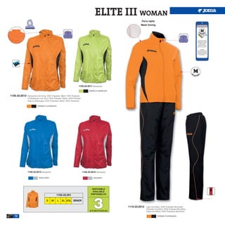ELITE III WOMAN
                                                                                                                         Forro rejilla
                                                                                                                        Mesh linning




                                                                        1105.33.2011 Rainjacket.

                                                                                     GREEN FLUOR/BLACK


1105.33.2012   Rainjacket whit lining 100% Polyester, Mesh 100% Polyester
               Chubasquero con forro 100% Poliester, Rejilla 100% Poliester
               Giacca antipioggia 100% Poliestere, Mesh 100% Poliestere

                         ORANGE FLUOR/BLACK




               1105.33.2013 Rainjacket.                                       1105.33.2015 Rainjacket.

                           ROYAL/GREY                                                    RED/GREY




                                                                                       DISPONIBLE
                                                                                       AVAILABLE
                                               1105.33.201                            DISPONIBILITA


                                    S    M      L    XL XXL SENIOR

                                                                                         3
                                                                                     UP TO END OF STOCK 2015
                                                                                                               1110.33.2012   Light microfiber 100% Polyester Microfiber
                                                                                                                              Chandal microfibra 100% Poliester Microfibra
                                                                                                                              Giaca microfibra 100% Poliestere Microfibra

   12                                                                                                                                     ORANGE FLUOR/BLACK
 
