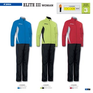 ELITE III WOMAN                                     1110.33.201
                                                                                                    DISPONIBLE
                                                                                                    AVAILABLE
                                                                                                   DISPONIBILITA


                                                            S   M   L    XL XXL SENIOR

                                                                                                      3
                                                                                                  UP TO END OF STOCK 2015




     1110.33.2013                  1110.33.2011                          1110.33.2015
Light Microfiber Tracksuit.   Light Microfiber Tracksuit.           Light Microfiber Tracksuit.

            ROYAL/GREY                GREEN FLUOR/BLACK                           RED/GREY

                                                                                                            13
 