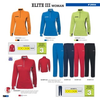ELITE III WOMAN




        1103.33.2012 Sweatshirt.                                                1103.33.2013 Sweatshirt.                                          1103.33.2011 Sweatshirt.

                   ORANGE FLUOR/BLACK                                                    ROYAL/GREY                                                        GREEN FLUOR/BLACK



                                                               DISPONIBLE
                                                               AVAILABLE
                         1103.33.201                          DISPONIBILITA




                                                                  3
               S     M    L    XL XXL SENIOR



                                                            UP TO END OF STOCK 2015




                                                                     9016WP13.35      100% Polyester Fleece Long Pant         9016WP13.30         9016WP13.60                  9016WP13.10
                                                                                      Pantalón 100% Poliester Felpa
                                                                                      Pantaloni lungo 100% Poliestere Felpa



                                                                                                                                                                              DISPONIBLE
                                                                                                                                                                              AVAILABLE
                                                                                                                                            9016WP13.                        DISPONIBILITA




                                                                                                                                                                               3
     1103.33.2015   Sweatshirt Fleece 90% Polyester 10% Elastan
                                                                                                                                 S   M      L   XL XXL SENIOR
                    Sudadera felpa 90% Poliester 10% Elastan
                    Giacca felpa 90% Poliestere 10% Elastan

                          RED/GREY
14                                                                                                                                                                       UP TO END OF STOCK 2015
 