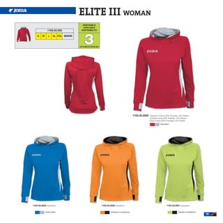 ELITE III WOMAN
                                       DISPONIBLE
                                       AVAILABLE
              1103.33.202             DISPONIBILITA




                                         3
    S    M     L    XL XXL SENIOR


                                    UP TO END OF STOCK 2015




                                                                                            1103.33.2025   Sweatshirt Fleece 90% Polyester 10% Elastan
                                                                                                           Sudadera felpa 90% Poliester 10% Elastan
                                                                                                           Giacca felpa 90% Poliestere 10% Elastan
                                                                                                                      RED/GREY




1103.33.2023 Sweatshirt.                                      1103.33.2022 Sweatshirt.                                       1103.33.2021 Sweatshirt.

             ROYAL/GREY                                                ORANGE FLUOR/BLACK                                                GREEN FLUOR/BLACK
                                                                                                                                                             15
 