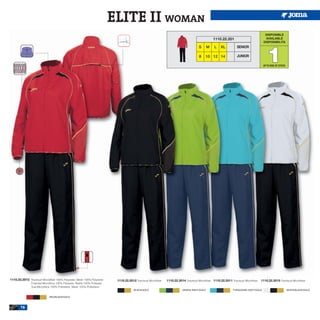 ELITE II WOMAN
                                                                                                                                                                                        DISPONIBLE
                                                                                                                                                  1110.22.201                           AVAILABLE
                                                                                                                                                                                       DISPONIBILITA




                                                                                                                                                                                          1
                                                                                                                                       S      M    L   XL          SENIOR

                                                                                                                                       8      10 12 14             JUNIOR

                                                                                                                                                                                       UP TO END OF STOCK




1110.22.2013 Tracksuit Microfiber 100% Polyester, Mesh 100% Polyester       1110.22.2012 Tracksuit Microfiber   1110.22.2014 Tracksuit Microfiber 1110.22.2011 Tracksuit Microfiber   1110.22.2015 Tracksuit Microfiber
               Chandal Microfibra 100% Poliester, Rejilla 100% Poliester
               Tuta Microfibra 100% Poliestere, Mesh 100% Poliestere
                                                                                        BLACK/GOLD                         GREEN/ NAVY/GOLD                     TURQUOISE/ NAVY/GOLD                        WHITE/BLACK/GOLD

                             RED/BLACK/GOLD



       16
 