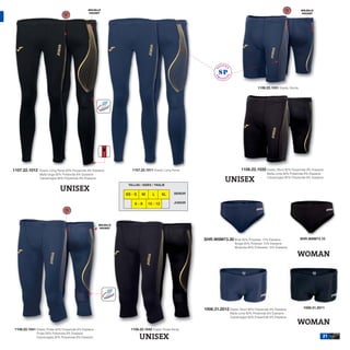 BOLSILLO                                                                                                                   BOLSILLO
                                                  POCKET                                                                                                                     POCKET




                                                                                                                                             1106.22.1031 Elastic Shorts.




1107.22.1012    Elastic Long Pants 92% Polyamide 8% Elastane          1107.22.1011 Elastic Long Pants.                            1106.22.1032 Elastic Short 92% Polyamide 8% Elastane
                Malla larga 92% Poliamida 8% Elastane                                                                                              Malla corta 92% Poliamida 8% Elastane
                Calzamaglia 92% Polyamide 8% Elastane
                                                                                                                        UNISEX                     Calzamaglia 92% Polyamide 8% Elastane

                                                                    TALLAS / SIZES / TAGLIE
                              UNISEX                                                              SENIOR
                                                                   XS - S   M       L     XL

                                                                        6-8     10 - 12           JUNIOR




                                                        BOLSILLO
                                                         POCKET



                                                                                                           SHR.W8M73.30 Brief 85% Polyester 15% Elastane                    SHR.W8M73.10
                                                                                                                              Braga 85% Poliester 15% Elastane
                                                                                                                              Mutanda 85% Poliestere 15% Elastane

                                                                                                                                                                       WOMAN




                                                                                                           1006.31.2012 Elastic Short 92% Polyamide 8% Elastane              1006.31.2011
                                                                                                                           Malla corta 92% Poliamida 8% Elastane
                                                                                                                           Calzamaglia 92% Polyamide 8% Elastane

                                                                                                                                                                       WOMAN
1106.22.1041 Elastic Pirate 92% Polyamide 8% Elastane                1106.22.1042 Elastic Pirate Pants.
              Pirata 92% Poliamida 8% Elastane
              Calzamaglia 92% Polyamide 8% Elastane                         UNISEX                                                                                                     21
 