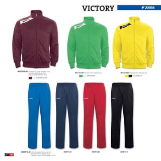 VICTORY




     9017J13.65   Tracksuit top 100% Polyester tricot
                  Sudadera a% Poliester tricot                              9017J13.40 Polyester tricot Tracksuit top.   9017J13.91 Polyester tricot Tracksuit top.
                  Giacca 100% Poliestere tricot
                                                                                              GREEN/WHITE                                   YELLOW/BLACK
                              BURGUNDY/WHITE




        8005P12.35    100% Polyester Tricot Long Pant          8005P12.30                             8005P12.60         8005P12.10
                      Pantalón 100% Poliester Tricot
30                    Pantaloni lungo 100% Poliestere Tricot
 