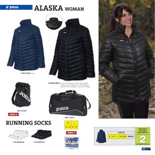 ALASKA WOMAN




              5105.23.2030 Jacket




                                              5105.23.2010   Jacket 100% Polyester, Lining 100% Polyester
                                                             Cahqueta 100% Poliester, Forro 100% Polyester
                                                             Giaccone 100% Poliestere, Lining 100% Polyester




          9921.24.9031

 PACK 5
                                                                    9921.13.9014



RUNNING SOCKS                                                          M          L

                                                                    34 - 39 40 - 46
                                                                                                                                              DISPONIBLE
                                                                                                                                              AVAILABLE
                                                                        PACK 3                                             5105.23           DISPONIBILITA




                                                                                                                                                2
                                                                                                               S   M   L    XL XXL SENIOR


   CLR.W8U08.20                CLR.W8U08.10
                                                                                                                                            UP TO END OF STOCK 2014


                                                                                                                                                       47
 