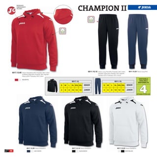 CHAMPION II
         BORDADO
         EMBROIDERY
         RICAMO




                                                                                                    6011.10.10   Fleece Long Pant 65% Polyester 35% Cotton     6011.10.30 Fleece Long Pant
     6017.12.60   Fleece Sweatshirt 65% Polyester 35% Cotton
                                                                                                                 Pantalón Felpa 65% Poliester 35% Algodón
                  Sudadera felpa 65% Poliester 35% Algodón
                                                                                                                 Pantaloni 65% Poliestere 35% Cotone
                  Giacca 65% Poliestere 35% Cotton

                  RED/WHITE
                                                                                                                                                                               DISPONIBLE
                                                                                                                                         6011.10.                              AVAILABLE
                                                                           6017.12.
                                                                                                                                                                              DISPONIBILITA




                                                                                                                                                                                4
                                                               S   M   L   XL XXL 3XL SENIOR                             S    M     L    XL XXL 3XL SENIOR

                                                               4   6   8   10 12 14         JUNIOR                       4     6    8    10 12 14            JUNIOR

                                                                                                                                                                            UP TO END OF STOCK 2016




                        6017.12.30 Fleece Sweatshirt                       6017.12.10 Fleece Sweatshirt                                      6017.12.20 Fleece Sweatshirt
46                                  NAVY/WHITE                                        BLACK/WHITE                                                        WHITE/BLACK
 