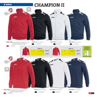 CHAMPION II
 BORDADO
 EMBROIDERY
 RICAMO




      6016.12.60 Fleece Sweatshirt 65% Polyester 35% Cotton       6016.12.10 Fleece Sweatshirt                6016.12.20 Fleece Sweatshirt               6016.12.30 Fleece Sweatshirt
                      Sudadera 65% Poliester 35% Algodón
                      Giacca 65% Poliestere 35% Cotone                          BLACK/WHITE                                WHITE/BLACK                               NAVY/WHITE

                 RED/WHITE
                                                                                                                                                                                           DISPONIBLE
                                                                                                                                                                                           AVAILABLE
                                                                                  6016.12.                                                              6015.12.                          DISPONIBILITA




                                                                                                                                                                                            4
                                                              S     M       L     XL XXL 3XL SENIOR                                         S   M   L   XL XXL 3XL SENIOR

                                                              4      6      8     10 12 14          JUNIOR                                  4   6   8   10 12 14         JUNIOR

                                                                                                                                                                                        UP TO END OF STOCK 2016




 BORDADO
 EMBROIDERY
 RICAMO




6015.12.60 Fleece Sweatshirt 65% Polyester 35% Cotton                    6015.12.10 Fleece Sweatshirt        6015.12.20 Fleece Sweatshirt               6015.12.30 Fleece Sweatshirt
             Sudadera 65% Poliester 35% Algodón
             Giacca 65% Poliestere 35% Cotone                                         BLACK/WHITE                        WHITE/BLACK                                NAVY/WHITE
          RED/WHITE                                                                                                                                                                                       47
 