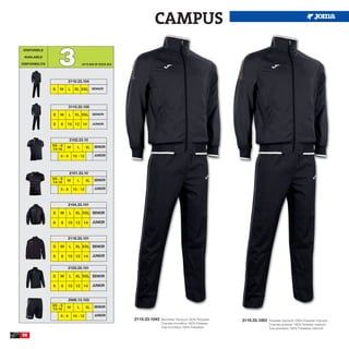 CAMPUS

                    3
 DISPONIBLE

 AVAILABLE

DISPONIBILITA                       UP TO END OF STOCK 2015




                         2110.33.104

                S   M     L    XL XXL SENIOR



                          3110.33.105

                S   M     L    XL XXL SENIOR

                6   8    10 12 14            JUNIOR




                          2102.33.10
                XS - S   M      L       XL    SENIOR
                14-16
                    6-8       10 - 12         JUNIOR




                          2101.33.10
                XS - S   M      L       XL    SENIOR
                14-16
                    6-8       10 - 12         JUNIOR



                         2104.33.101

                S   M     L    XL XXL SENIOR

                6    8   10 12 14            JUNIOR



                         2116.33.101

                S   M     L    XL XXL SENIOR

                6    8   10 12 14            JUNIOR


                         2103.33.101

                S   M     L    XL XXL SENIOR

                6    8   10 12 14            JUNIOR


                         2006.13.103
                XS - S   M      L       XL    SENIOR
                14-16
                    6-8       10 - 12         JUNIOR
                                                              2110.33.1043   Microfiber Tracksuit 100% Polyester   3110.33.1053   Polyester tracksuit 100% Polyester interlock
                                                                             Chandal microfibra 100% Poliester                    Chandal poliester 100% Poliester interlock
                                                                             Tuta microfibra 100% Poliestere                      Tuta poliestere 100% Poliestere interlock

58
 