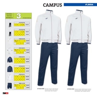 CAMPUS

                    3
 DISPONIBLE

 AVAILABLE

DISPONIBILITA                       UP TO END OF STOCK 2015




                         2110.33.104

                S   M     L    XL XXL SENIOR



                          3110.33.105

                S   M     L    XL XXL SENIOR

                6   8    10 12 14            JUNIOR




                         2102.33.102
                XS - S   M      L       XL    SENIOR
                14-16
                    6-8       10 - 12         JUNIOR




                         2101.33.101
                XS - S   M      L       XL    SENIOR
                14-16
                    6-8       10 - 12         JUNIOR



                         2104.33.101

                S   M     L    XL XXL SENIOR

                6    8   10 12 14            JUNIOR



                         2116.33.101

                S   M     L    XL XXL SENIOR

                6    8   10 12 14            JUNIOR


                         2103.33.101

                S   M     L    XL XXL SENIOR

                6    8   10 12 14            JUNIOR


                         2006.13.103
                XS - S   M      L       XL    SENIOR
                14-16
                    6-8       10 - 12         JUNIOR
                                                              2110.33.1041   Microfiber Tracksuit 100% Polyester   3110.33.1051   Polyester tracksuit 100% Polyester interlock
                                                                             Chandal microfibra 100% Poliester                    Chandal poliester 100% Poliester interlock
                                                                             Tuta microfibra 100% Poliestere                      Tuta poliestere 100% Poliestere interlock

64
 