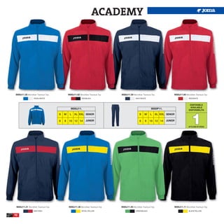 ACADEMY




9000J11.35 Microfiber Tracksuit Top.            9000J11.62 Microfiber Tracksuit Top.   9000J11.30 Microfiber Tracksuit Top.           9000J11.60 Microfiber Tracksuit Top.
                   ROYAL/WHITE                                RED/BLACK                               NAVY/WHITE                                     RED/WHITE



                                                                                                                                                      DISPONIBLE
                                                                                                                                                      AVAILABLE
                                                  9000J11.                                                            9000P11.                       DISPONIBILITA




                                                                                                                                                        1
                                        S   M    L    XL XXL SENIOR                                       S    M      L   XL XXL SENIOR

                                        6   8    10 12 14         JUNIOR                                  6     8    10 12 14    JUNIOR

                                                                                                                                                     UP TO END OF STOCK




 9000J11.31 Microfiber Tracksuit Top.           9000J11.36 Microfiber Tracksuit Top.   9000J11.40 Microfiber Tracksuit Top.           9000J11.11 Microfiber Tracksuit Top.
                   NAVY/RED                                   ROYAL/YELLOW                            GREEN/BLACK                                    BLACK/YELLOW

92
 