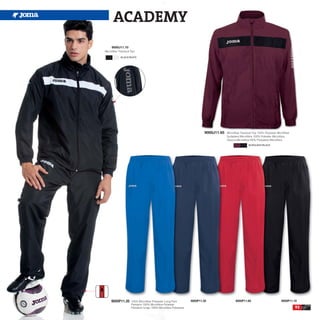 ACADEMY
     9000J11.10
Microfiber Tracksuit Top.

             BLACK/WHITE




                                                                           9000J11.65   Microfiber Tracksuit Top 100% Polyester Microfiber
                                                                                        Sudadera Microfibra 100% Poliester Microfibra
                                                                                        Giacca Microfibra100% Poliestere Microfibra
                                                                                                         BURGUNDY/BLACK




     9000P11.35      100% Microfiber Polyester Long Pant          9000P11.30                  9000P11.60                           9000P11.10
                     Pantalón 100% Microfibra Poliester
                     Pantaloni lungo 100% Microfibra Poliestere                                                                              93
 