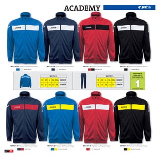 ACADEMY




9017J11.35 Tracksuit Top Polyester Fleece.           9017J11.30 Tracksuit Top Polyester Fleece.   9017J11.62 Tracksuit Top Polyester Fleece.       9017J11.10 Tracksuit Top Polyester Fleece.
                    ROYAL/WHITE                                        NAVY/WHITE                                   RED/BLACK                                       BLACK/WHITE


                                                                                                                                                                      DISPONIBLE
                                                                                                                                                                      AVAILABLE
                                                         9017J11.                                                                   9017P11.                         DISPONIBILITA




                                                                                                                                                                        1
                                             S   M      L    XL XXL SENIOR                                              S     M     L   XL XXL SENIOR

                                             6   8     10 12 14          JUNIOR                                         6     8    10 12 14    JUNIOR

                                                                                                                                                                     UP TO END OF STOCK




9017J11.31 Tracksuit Top Polyester Fleece.           9017J11.36 Tracksuit Top Polyester Fleece.   9017J11.60 Tracksuit Top Polyester Fleece.       9017J11.11 Tracksuit Top Polyester Fleece.

                     NAVY/RED                                         ROYAL/YELLOW                                RED/WHITE                                        BLACK/YELLOW
94
 