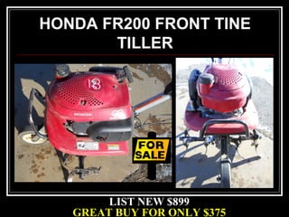 LIST NEW $899
GREAT BUY FOR ONLY $375
HONDA FR200 FRONT TINE
TILLER
 