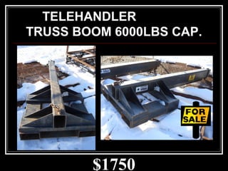 $1750
TELEHANDLER
TRUSS BOOM 6000LBS CAP.
 