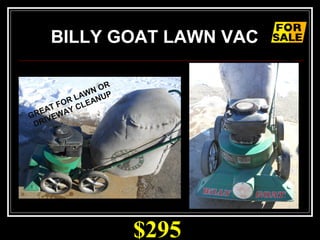 $295
BILLY GOAT LAWN VAC
GREAT FOR LAWN OR
DRIVEWAY CLEANUP
 