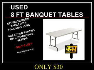 ONLY $30
USED
8 FT BANQUET TABLES
8FT WHITE RESIN
TABLE WITH
FOLDABLE LEGS
GREAT FOR PARTIES
OR GARAGE SALE
SETUPS
ONLY 6 LEFT
MRSP NEW @ $100.00
 