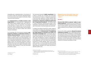 45
compatible and in cooperating better in the interests of
EU citizens. Further, the Commission identified breaches
to EU law and took action against the Member States
concerned, where necessary.
The Communication on ‘Double taxation in the
Single Market’, of 11 November 201115
, highlighted the
main double taxation problems within the EU and con-
crete measures that the Commission will propose
to Member States to address them, such as the estab-
lishment of a forum on double taxation and the adoption
by Member States of a code of conduct and a dispute
resolution mechanism.
On 15 December 2011, the Commission adopted a com­
prehensive initiative on inheritance taxation, in­
cluding a Recommendation16
intended to provide an
impetus for Member States to tackle the problems of
double or multiple taxation on the same inheritance. The
Commission also provided guidance to Member States on
how to make their inheritance tax systems non-discrim-
inatory. Further, the Commission conducted a review of
Member States’ tax provisions applicable to cross-border
inheritance and took action against the Member States
in question where necessary. In 2014, the Commission
will produce a report.
15	COM(2011) 712.
16	2011/856/EU.
The Commission launched a public consultation from
3 March to 26 May 2011 to identify main difficulties
encountered by EU citizens as regards the registration
of cars previously registered in another Member State.
On this basis, the Commission adopted on 4 April 2012
a Proposal for a Regulation simplifying significantly
the re-registration procedures17
. This initiative seeks
to reduce unnecessary administrative burdens, which
would lead to a total savings of at least 1.5 billion euro per
year for businesses, citizens and registration authorities.
To address the problems faced by EU citizens related to
cross-border car taxation, the Commission presented on
14 December 2012 a Communication ‘Strengthening
the Single Market by removing cross-border tax
obstacles for passenger cars’18
, clarifying EU rules on
car taxation and identifying best practices that Member
States should implement, such as informing citizens of
their rights and obligations in relation to the application
of car taxes in cross-border situations and refunding part
of the registration tax for cars which are permanently
transferred to another Member State, so as to avoid
double taxation. In the accompanying Staff Working
Document19
, the Commission gives an overview of the
legal protection available to EU citizens and economic
operators under EU law.
17	Proposal for a Regulation of the European Parliament and of the Council
simplifying the transfer of motor vehicles registered in another Member State
within the Single Market, COM(2012) 164.
18	COM(2012) 756.
19	SWD(2012) 429.
Helping EU citizens fully benefit from cross-
border health care and eHealth technology
- Action 7
Action 7
Directive 2011/24/EU on patients’ rights in cross-
border healthcare20
entered into force on 24 April 2011
and should be transposed into national law by 25 October
2013. It clarifies patients’ rights to access safe and good
quality treatment across EU borders, and be reimbursed
for it.
Directive 2011/24/EU established a Network of national
authorities on eHealth, the so-called eHealth Network.
One of the objectives of this Network is to develop guide­
lines defining a minimum set of patient data to facilitate
cross-border exchange of this data among Member States21
.
Moreover, the Network will support Member States in
developing common identification and authentications
measures to facilitate transferability of data.
20	Directive of the European Parliament and of the Council of 9 March 2011 on the
application of patients’ rights in cross-border healthcare, OJ L 88, p. 45.
21	To this end, the Network is supported by the eHealth Governance Initiative Joint
Action (eHGI) and the Joint Action on Patient Registries (PARENT).
 
