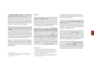 47
and Regulation (EU) No 181/201127
on the rights of
passengers travelling by bus and coach entered into
force on 20 March 2011. These new rules ensure that
passengers in all those modes have the right to be in-
formed and to get assistance when something goes
wrong with their travel. In particular, disabled persons and
persons with reduced mobility will benefit from protection
and free of charge assistance when travelling.
Between 2010 and 2012, the Commission organised
a Europe-wide passenger rights awareness-raising
campaign providing information about the rights of air
and rail passengers across Europe, including ‘Airport Day’,
a pan-European information event in 28 airports on 4 July
2012. The Commission’s work raising citizens’ awareness
of passenger rights in all modes of transport will be carried
forward through a new Europe-wide information campaign
to be launched in 2013 and lasting until mid-2015.
Moreover, on 13 March 2013 the Commission proposed a
revision of air passengers’ rights28
which would strengthen
the application of these rights via a clarification of the legal
texts and via enhanced enforcement and complaint-hand-
ling mechanisms.
27	Regulation of the European Parliament and of the Council of 16 February 2011
concerning the rights of passengers in bus and coach transport and amending
Regulation (EC) No 2006/2004, OJ L 55, p.1.
28	COM(2013) 130.
Action 11
The Commission adopted, on 15 November 2010, the
Disability strategy 2010-202029
, aimed at empower-
ing people with disabilities so that they can enjoy their
rights and participate fully in society. The strategy fo-
cuses on eliminating barriers across eight main areas:
accessibility, participation, equality, employment, educa-
tion and training, social protection and health.
On 11 April 2011 the Commission presented a Report on
Regulation (EC) No 1107/2006 on disabled persons
and persons with reduced mobility when travelling
by air30
, identifying unclear areas in the application of
the Regulation. As a follow-up to this report, the
Commission published in June 2012, Guidelines31
for
national authorities and air transport stakeholders
providing clarifications and aiming at improving the ap-
plication of the Regulation. The new Commission aware-
ness-raising campaign to be launched in mid-2013 will
include specific actions devoted to disabled passengers
and passengers with reduced mobility. On 11 March 2013,
the Commission adopted Directive 2013/9/EU32
which
29	COM(2010) 636.
30	Report from the Commission to the European Parliament and the Council on
the functioning and effects of Regulation (EC) No 1107/2006 of the European
Parliament and of the Council of 5 July 2006 concerning the rights of disabled
persons and persons with reduced mobility when travelling by air COM(2011) 166.
31	SWD(2012) 171,  http://ec.europa.eu/transport/themes/passengers/air/doc/
prm/2012-06-11-swd-2012-171_en.pdf
32	Commission Directive amending Annex III to Directive 2008/57/EC of the European
Parliament and of the Council on the interoperability of the rail system within
the Community, OJ L 68, p.55.
adds explicit essential requirements in terms of access-
ibility of the railway system to disabled persons and pas-
sengers with reduced mobility.
A further strand of the Commission’s action relates to the
ongoing process of standardising accessibility in the
built environment. The Commission produced a study
which describes the fragmented situation in the EU and
provides an overview of more than 250 regulations,
standards, and guidelines and, in 2013, will work toward
developing a European standard.
Furthermore, the Commission presented on 3 December
2012 for the third time the access city award. This award,
given annually on the occasion of the European day of
persons with disabilities, celebrates cities with over 50 000
inhabitants which take exemplary initiatives to improve
accessibility in the urban environment. Winners so far were
Berlin in 2012, Salzburg in 2011 and Avila in 2010.
Finally, the Commission launched, between 12 December
2011 and 29 February 2012, a public consultation to
prepare for a European Accessibility Act. This initiative
aims to ensure that people with disabilities have access to
important goods and services in Member States. It will also
benefit people with limited mobility, such as the elderly.
 