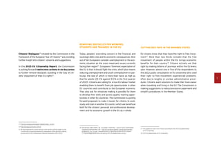 5
Cutting red tape in the Member States
EU citizens know that they have the right to free move-
ment17
. More than two thirds consider that the free
movement of people within the EU brings economic
benefits for their country18
. Citizens actively use that
right by making billions of journeys within the EU every
year. However, almost one in five of the respondents to
the 2012 public consultation on EU citizenship who used
their right to free movement experienced problems,
often due to lengthy or unclear administrative proce-
dures. Citizens want solutions to make their lives easier
when travelling and living in the EU. The Commission is
making suggestions to reduce excessive paperwork and
simplify procedures in the Member States.
17	This applies to nine in ten citizens according to the 2013 Eurobarometer
on EU citizenship.
18	2013 Eurobarometer on EU citizenship.
Removing obstacles for workers,
students and trainees in the EU
Today, peoples’ overriding concern is the financial and
sovereign debt crisis and its economic consequences. Nine
out of ten Europeans consider unemployment or the eco-
nomic situation as the most important issues currently
facing their region16
. Europeans’ foremost expectation of
the EU is that it should fight the crisis, which also means
reducing unemployment and youth unemployment in par-
ticular, the rate of which is more than twice as high as
that for adults (23.5 % against 9.5 % in the first quarter
of 2013). Citizens are calling for a true EU labour market
enabling them to benefit from job opportunities in other
EU countries and contribute to the European economy.
They also ask for initiatives making it possible for them
to develop their skills and access quality training oppor-
tunities in other EU countries. The Commission is putting
forward proposals to make it easier for citizens to work,
study and train in another EU country which are beneficial
both for the citizens' personal and professional develop-
ment and for economic growth in the EU as a whole.
16	Standard Eurobarometer 78 – European Citizenship – autumn 2012 (hereinafter
standard Eurobarometer 78) – http://ec.europa.eu/public_opinion/archives/eb/
eb78/eb78_first_en.pdf. Unemployment is a growing concern for EU citizens
(+ 4 percentage points since the spring 2012 Eurobarometer survey).
Citizens’ Dialogues13
initiated by the Commission in the
framework of the European Year of Citizens14
are providing
further insight into citizens’ concerns and suggestions.
In this 2013 EU Citizenship Report, the Commission
is putting forward twelve new actions in six key areas
to further remove obstacles standing in the way of citi-
zens’ enjoyment of their EU rights15
.
13	http://ec.europa.eu/european-debate/index_en.htm
14	http://europa.eu/citizens-2013/
15	All the proposals for action set out in this section will be subject to the
Commission’s usual procedures for preparation of the decision-making
process and to the multiannual financial framework 2014-2020.
 
