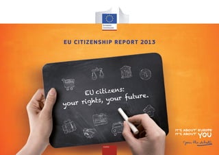 Justice
EU Citizenship Report 2013
EU citizens:
your rights, your future.
 