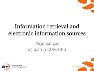 Information retrieval and
electronic information sources
Pirjo Kangas
23.9.2013 EUMASLI
 