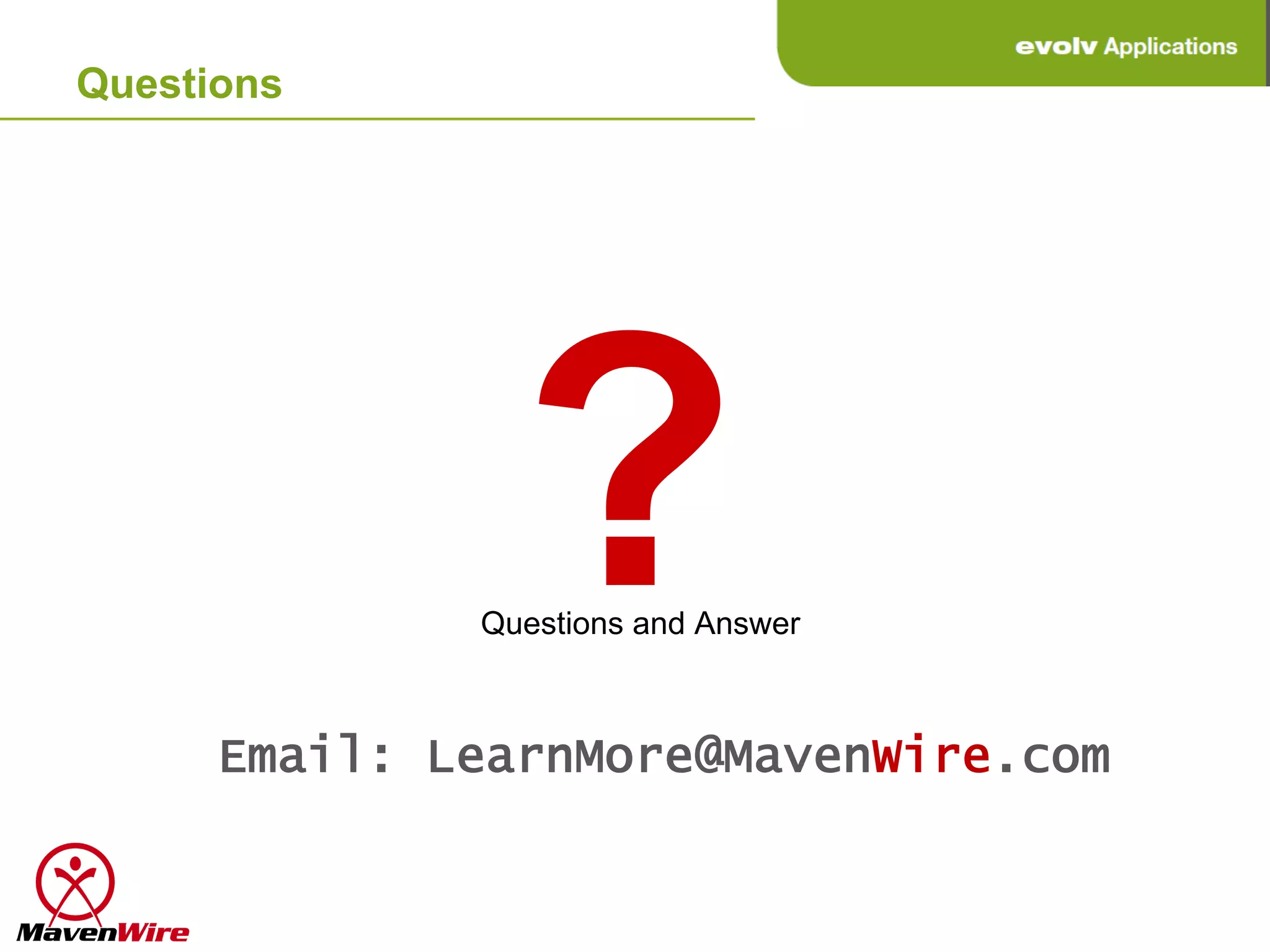Questions




                ?
              Questions and Answer



      Email: LearnMore@MavenWire.com
 