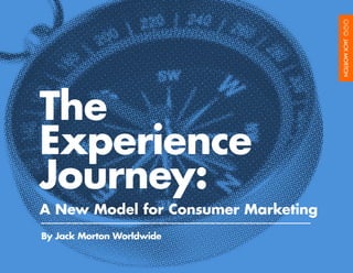The
Experience
Journey:
A New Model for Consumer Marketing
By Jack Morton Worldwide
 