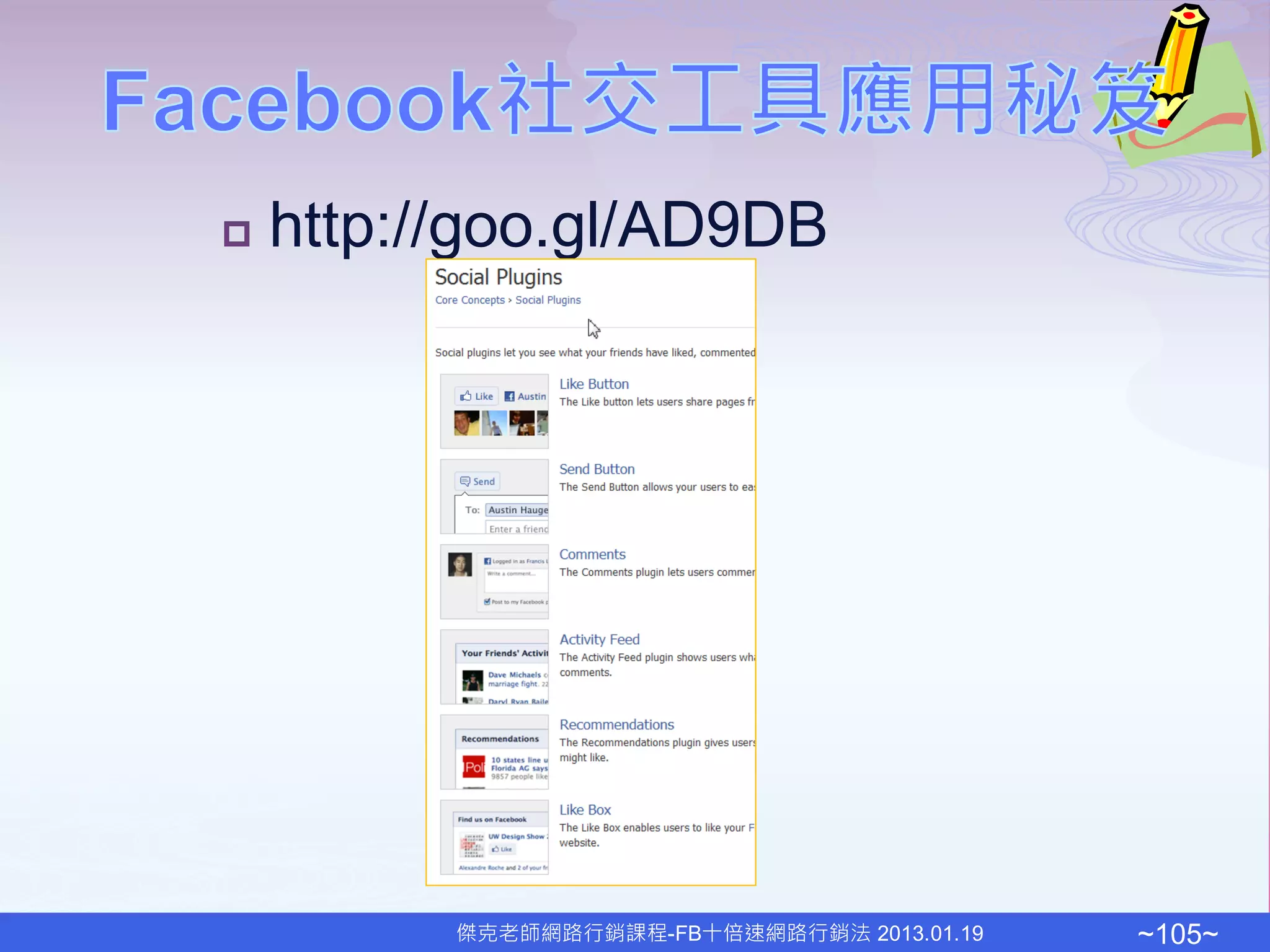    http://goo.gl/AD9DB




          傑克老師網路行銷課程-FB十倍速網路行銷法 2013.01.19   ~105~
 