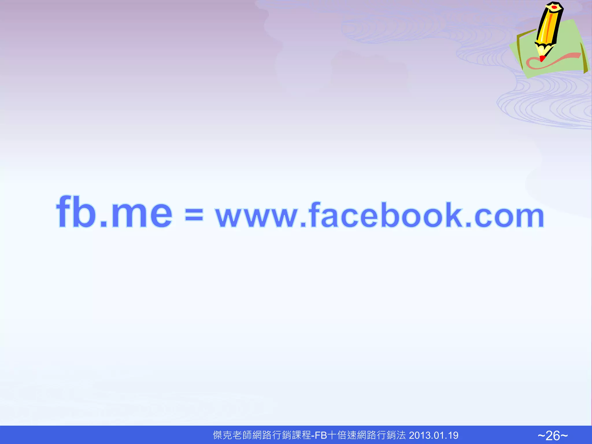 傑克老師網路行銷課程-FB十倍速網路行銷法 2013.01.19   ~26~
 