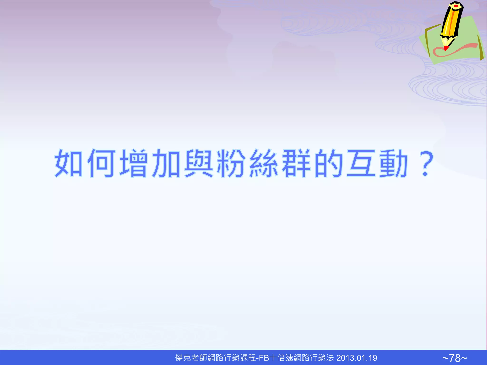 傑克老師網路行銷課程-FB十倍速網路行銷法 2013.01.19   ~78~
 