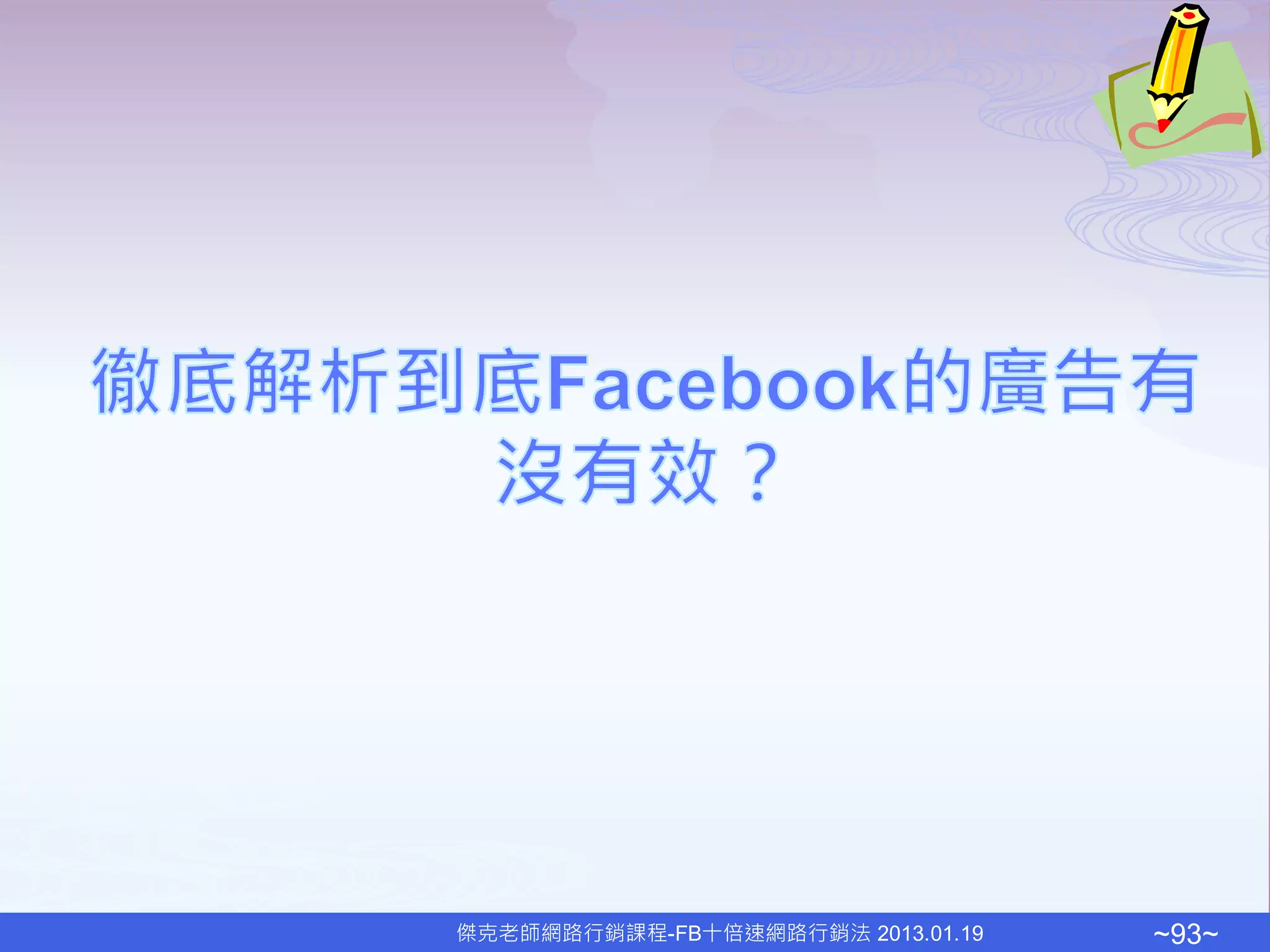 傑克老師網路行銷課程-FB十倍速網路行銷法 2013.01.19   ~93~
 