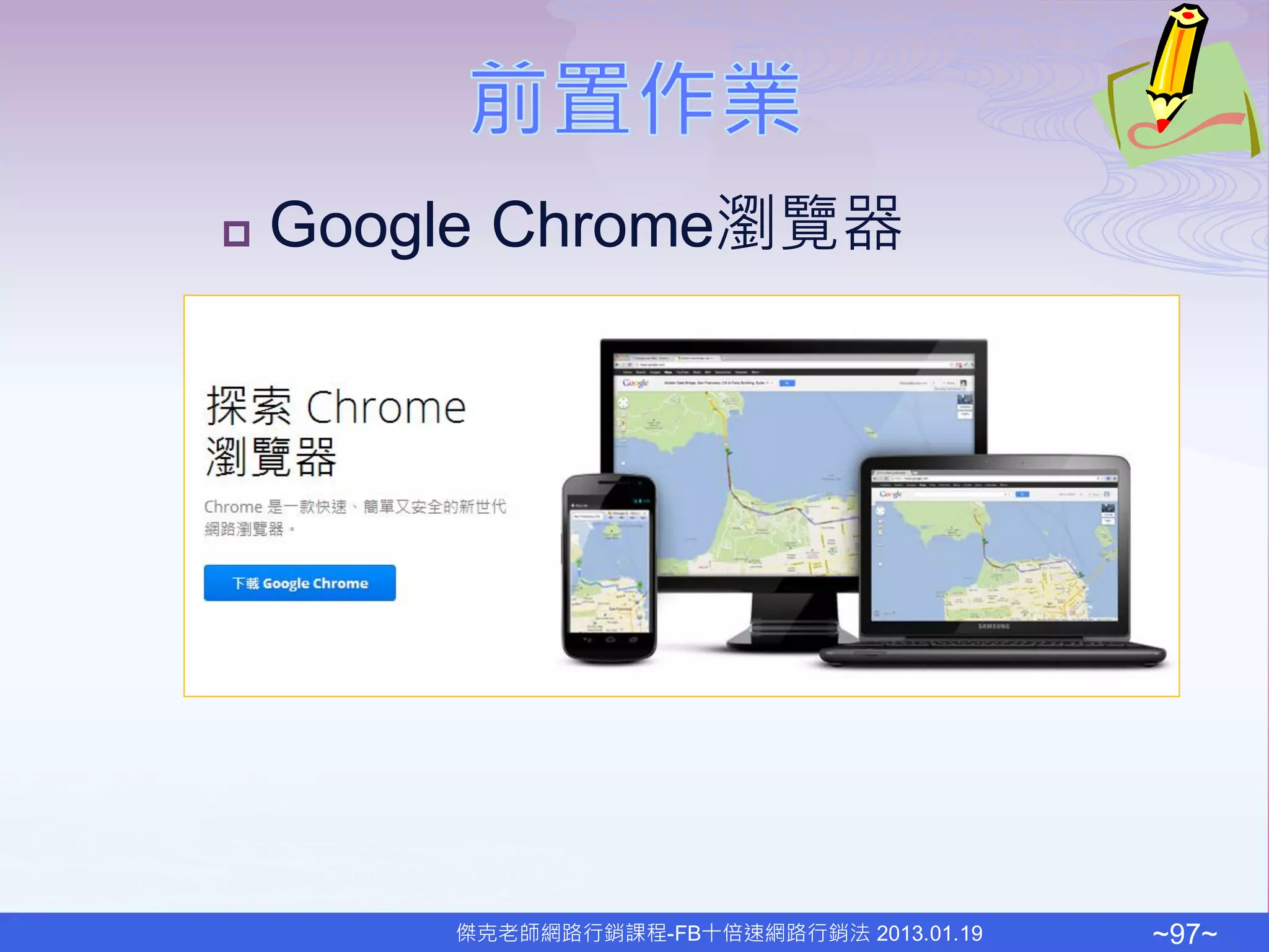    Google Chrome瀏覽器




        傑克老師網路行銷課程-FB十倍速網路行銷法 2013.01.19   ~97~
 